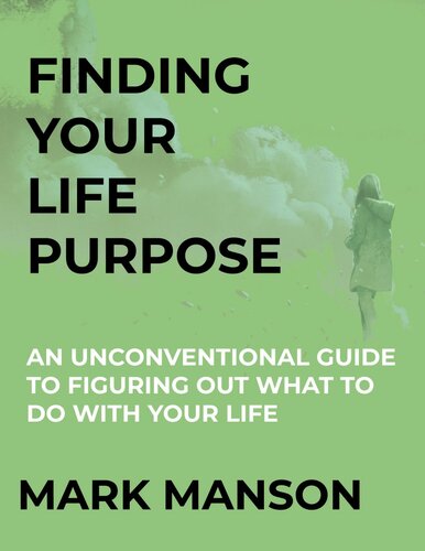 Finding Your Life Purpose: an Unconventional Guide to Figuring Out What to Do With Your Life