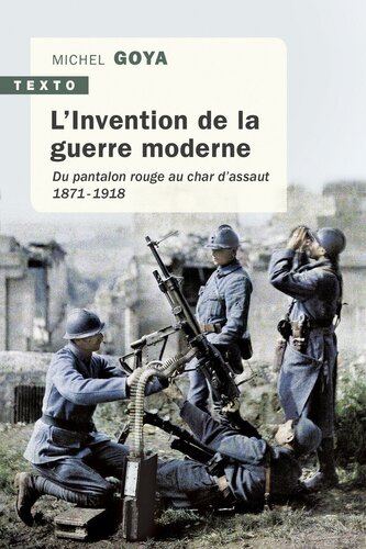 L'Invention de la guerre moderne : Du pantalon rouge au char d'assaut, 1871-1918