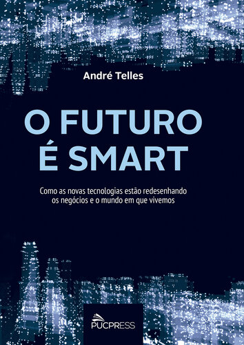 O futuro é smart: Como as novas tecnologias estão redesenhando os negócios e o mundo em que vivemos