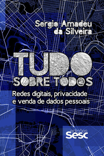 Tudo sobre tod@s: Redes digitais, privacidade e venda de dados pessoais