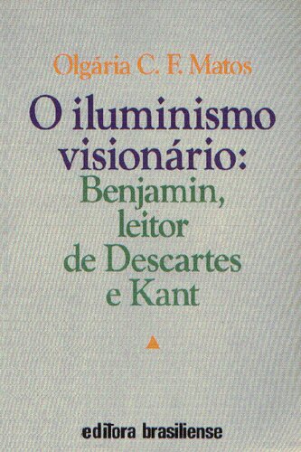 O Iluminismo visionário: Benjamin, leitor de Descartes e Kant