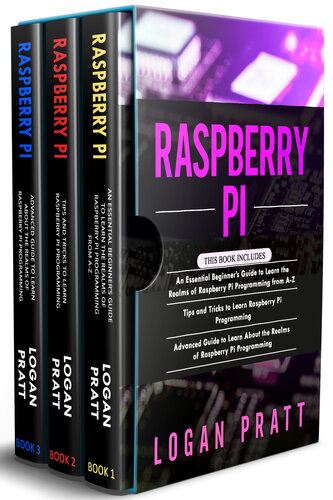 RASPBERRY PI: 3 in 1- Essential Beginners Guide+ Tips and Tricks+ Advanced Guide to Learn About the Realms of Raspberry Pi Programming