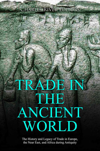 Trade in the Ancient World: The History and Legacy of Trade in Europe, the Near East, and Africa during Antiquity