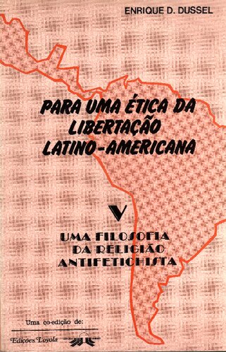 Para uma ética da libertação latino-americana: Uma filosofia da religião antifetichista