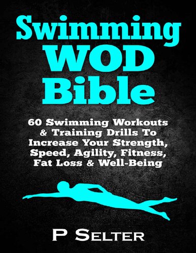 Swimming WOD Bible: Swimming Workouts & Training To Increase Your Strength, Speed, Agility, Fitness, Fat Loss & Well-Being