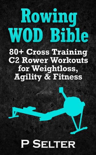 Rowing WOD Bible: 80+ Cross Training C2 Rower Workouts for Weight Loss, Agility & Fitness (Rowing Training, Bodyweight Exercises, Strength Training, Kettlebell, ... Training, Wods, HIIT, Cardio, Cycling)