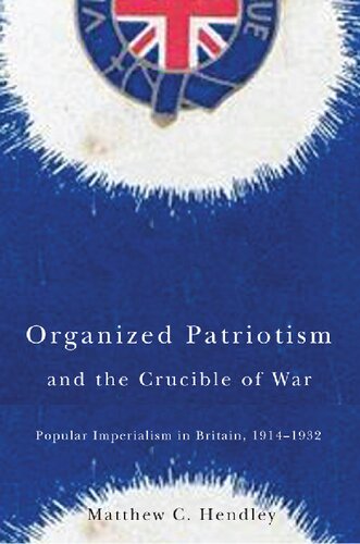 Organized Patriotism and the Crucible of War: Popular Imperialism in Britain, 1914-1932