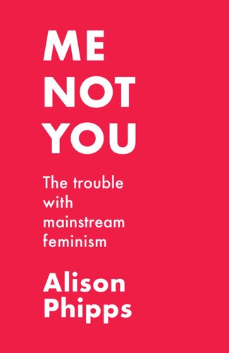 Me, not you: The trouble with mainstream feminism