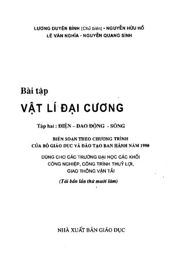 Bài tập Vật lí đại cương Tập hai : Điện - Dao động - Sóng -- Biên soạn theo chương trình của Bộ Giáo dục và Đào tạo ban hành năm 1990 -- Dùng cho các trường đại học các khối công nghiệp, công trình thuỷ lợi, giao thông vận tải  (tái bản lần thứ mười lăm)