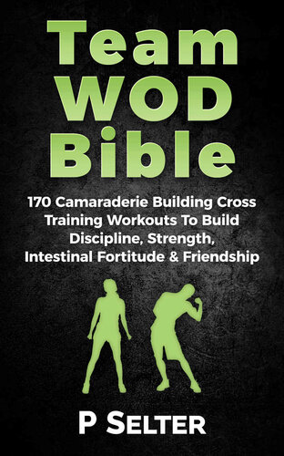 Team WOD Bible: 170 Camraderie Building Cross Training Workouts To Build Discipline, Strength, Intenstinal Fortitude & Friendship