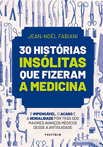 30 histórias insólitas que fizeram a medicina