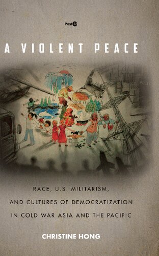 A Violent Peace: Race, U.S. Militarism, and Cultures of Democratization in Cold War Asia and the Pacific