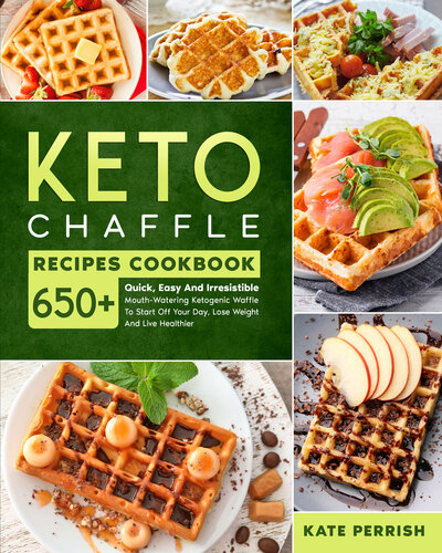 Keto Chaffle Recipes Cookbook: 650+ Quick, Easy and Irresistible Mouth-Watering Ketogenic Waffle to Start Off Your Day, Lose Weight and Live Healthier