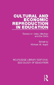 Cultural and economic reproduction in education: Essays on class, ideology and the State