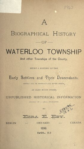 A Biographical History of Waterloo Township and other Townships of the County, Being a History of the Early Settlers and their Descendants