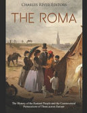 The Roma: The History of the Romani People and the Controversial Persecutions of Them Across Europe