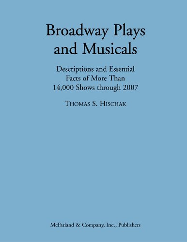 Broadway Plays And Musicals: Descriptions and Essential Facts of More Than 14,000 Shows Through 2007