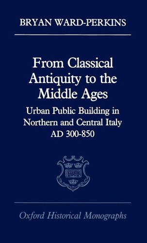 From Classical Antiquity to the Middle Ages: Urban Public Building in Northern and Central Italy, AD 300-850