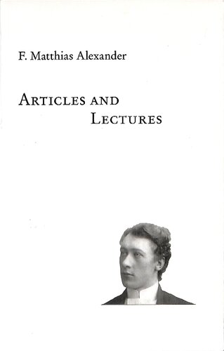 Articles and Lectures: Articles, Published Letters and Lectures on the F. M. Alexander Technique