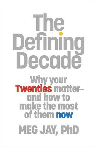 The Defining Decade: Why Your Twenties Matter--And How to Make the Most of Them Now