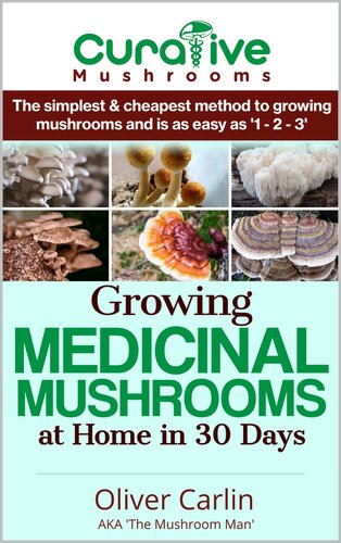 Growing Medicinal Mushrooms At Home The Easy Way: The Simplest & Cheapest Way To Grow Medicinal Mushrooms At Home Even If You Have Never Grown Anything Before Now.