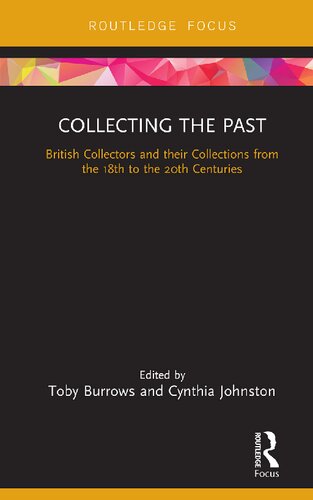 Collecting the Past: British Collectors and their Collections from the 18th to the 20th Centuries