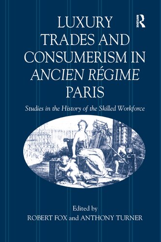 Luxury Trades and Consumerism in Ancien Régime Paris: Studies in the History of the Skilled Workforce