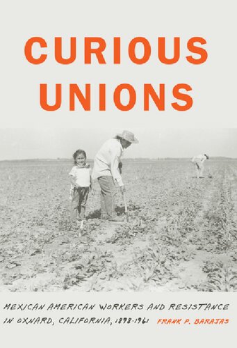 Curious unions: Mexican American workers and resistance in Oxnard, California, 1898–1961