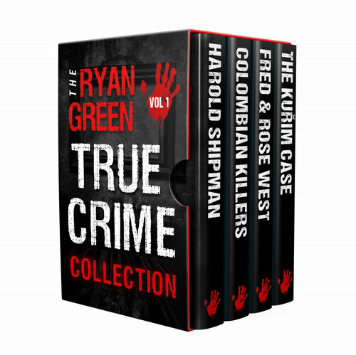 The Ryan Green True Crime Collection: Volume 1 (Harold Shipman; Colombian Killers; Fred and Rose West; The Kurim Case)