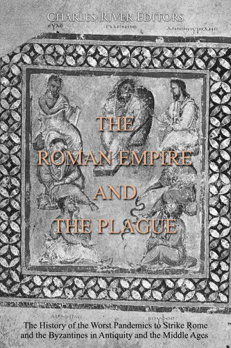 The Roman Empire and the Plague: The History of the Worst Pandemics to Strike Rome and the Byzantines in Antiquity and the Middle Ages