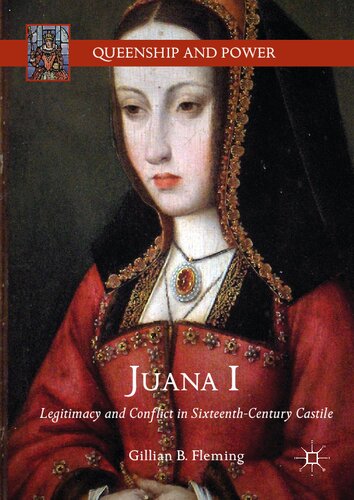 Juana I: Legitimacy and Conflict in Sixteenth-Century Castile