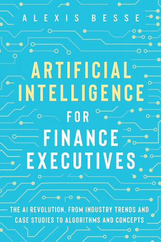 Artificial Intelligence for Finance Executives: The AI revolution from industry trends and case studies to algorithms and concepts