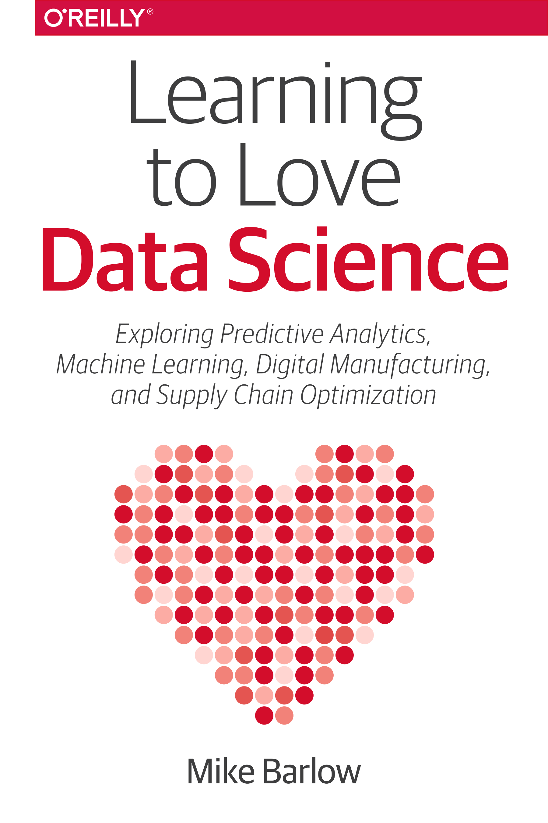 Learning to Love Data Science: Explorations of Emerging Technologies and Platforms for Predictive Analytics, Machine Learning, Digital Manufacturing and Supply Chain Optimization