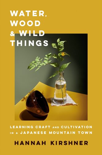 Water Wood and Wild Things:Learning Craft and Cultivation in a Japanese Mountain Town