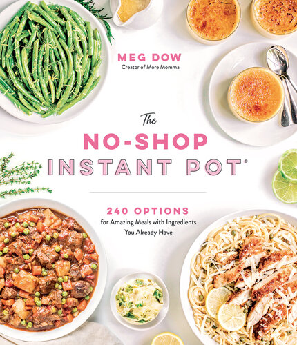 The No-Shop Instant Pot 240 Options for Amazing Meals with Ingredients You Already Have