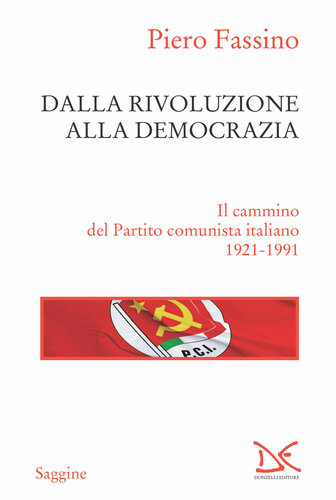 Dalla rivoluzione alla democrazia. Il cammino del Partito comunista italiano 1921-1991