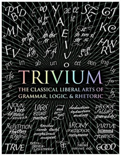 Trivium: The Classical Liberal Arts of Grammar, Logic, & Rhetoric