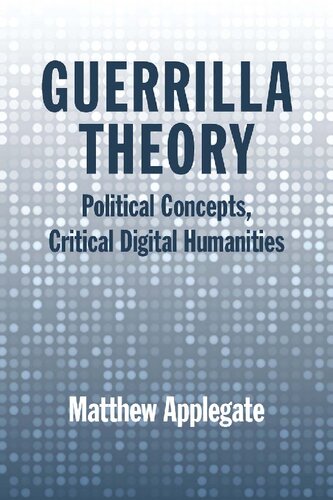 Guerrilla Theory : Political Concepts, Critical Digital Humanities