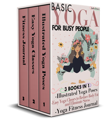 Basic Yoga for Busy People: 3 Books in 1: Illustrated Yoga Poses + Easy Yoga Classes to Reduce Body Fat and Eliminate Stress + Yoga Fitness Journal