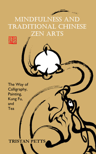 Mindfulness and Traditional Chinese Zen Arts: The Way of Calligraphy, Painting, Kung Fu, and Tea