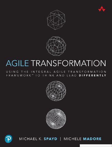 Agile Transformation: Using the Integral Agile Transformation Framework™ to Think and Lead Differently