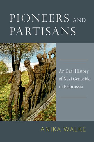 Pioneers and Partisans: An Oral History of Nazi Genocide in Belorussia