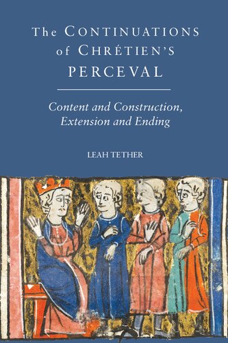 The Continuations of Chrétien's Perceval: Content and Construction, Extension and Ending