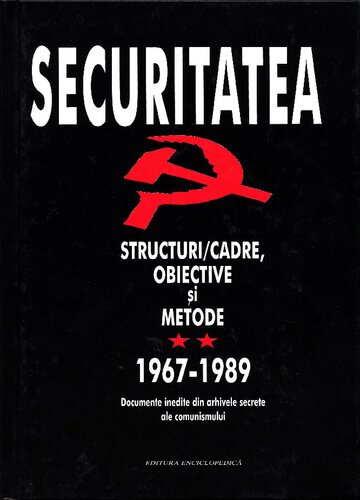 Securitatea: structuri-cadre: obiective și metode. vol II (1967–1989)