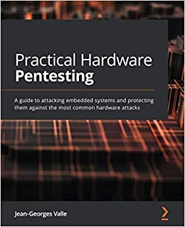 Practical Hardware Pentesting - A Guide to Attacking Embedded Systems and Protecting Them Against the Most Common Hardware Attacks