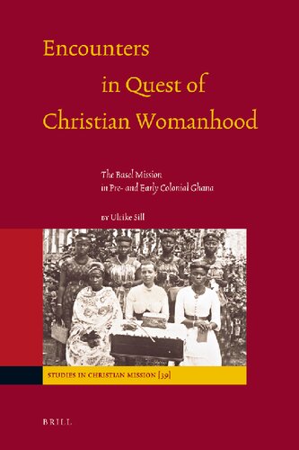 Encounters in Quest of Christian Womanhood : The Basel Mission in Pre- and Early Colonial Ghana