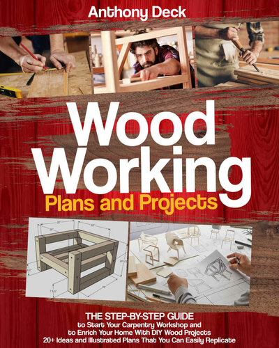 Woodworking Plans and Projects: The Step-by-Step Guide to Start Your Carpentry Workshop and to Enrich Your Home