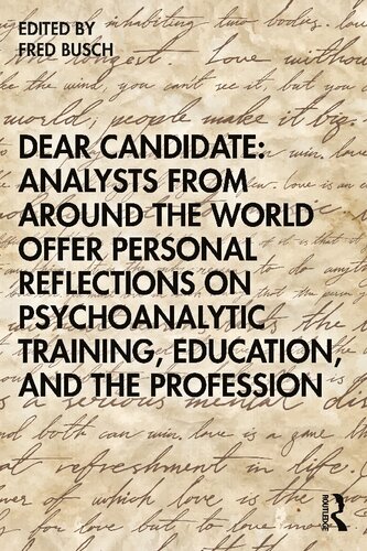 Dear Candidate: Analysts from around the World Offer Personal Reflections on Psychoanalytic Training, Education, and the Profession