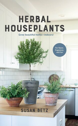 Herbal Houseplants Grow beautiful herbs indoors! For flavor, fragrance, and fun