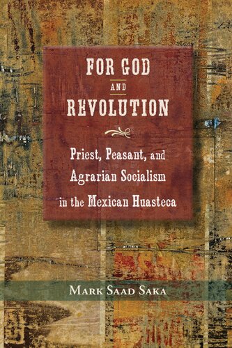 For God and Revolution: Priest, Peasant, and Agrarian Socialism in the Mexican Huasteca